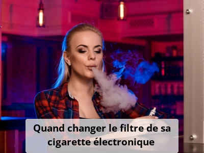 Quand changer le filtre de sa cigarette électronique ?
