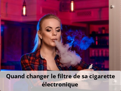Quand changer le filtre de sa cigarette électronique ?