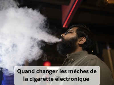 Quand changer les mèches de la cigarette électronique ?