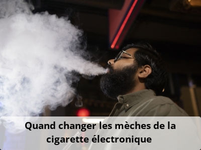Quand changer les mèches de la cigarette électronique ?
