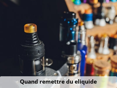 Quand remettre du eliquide