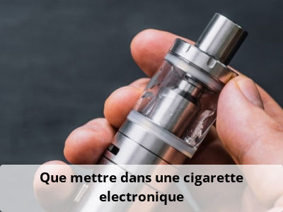 Que mettre dans une cigarette electronique