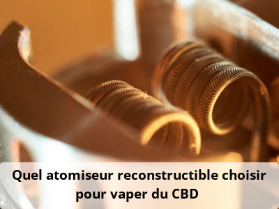 Quel atomiseur reconstructible choisir pour vaper du CBD ?