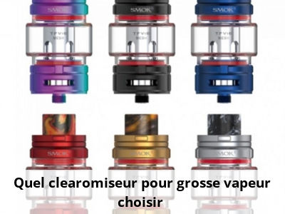 Quel clearomiseur pour grosse vapeur choisir ?