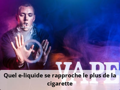 Quel e-liquide se rapproche le plus de la cigarette
