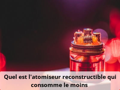 Quel est l’atomiseur reconstructible qui consomme le moins ?