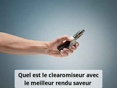 Quel est le clearomiseur avec le meilleur rendu saveur ?