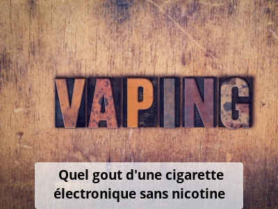 Quel goût d’une cigarette électronique sans nicotine ?