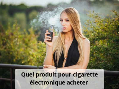 Quel produit pour cigarette électronique acheter ?