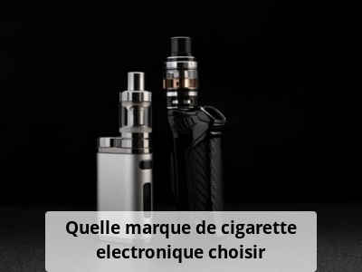 Quelle marque de cigarette electronique choisir?
