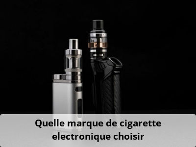 Quelle marque de cigarette electronique choisir?