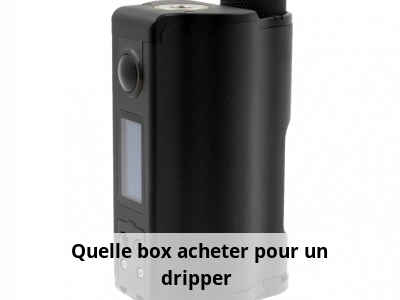 Quelle box acheter pour un dripper ?