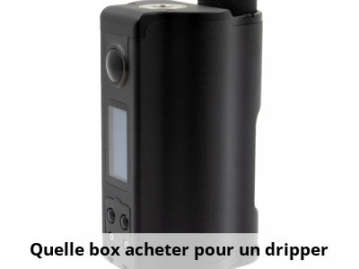 Quelle box acheter pour un dripper ?