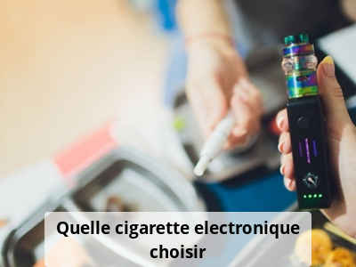 Quelle cigarette electronique choisir