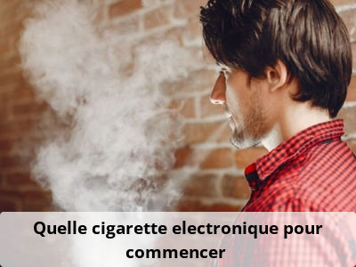 Quelle cigarette electronique pour commencer ?
