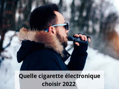 Quelle cigarette électronique choisir 2022 ?