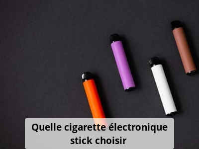 Quelle cigarette électronique stick choisir ?