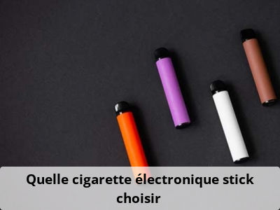 Quelle cigarette électronique stick choisir ?