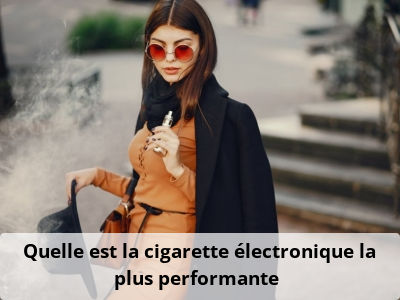 Quelle est la cigarette électronique la plus performante ?