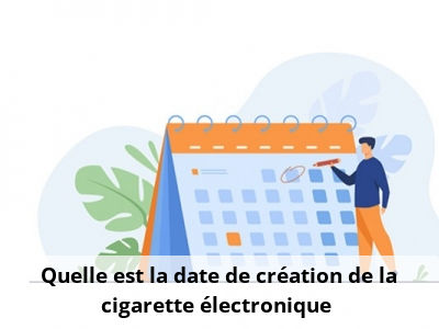 Quelle est la date de création de la cigarette électronique ?