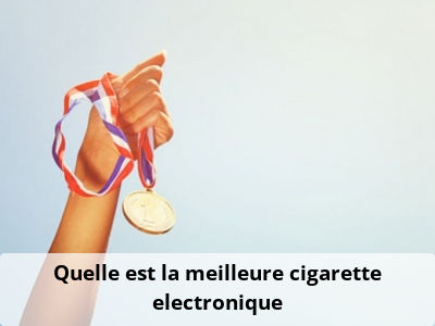 Quelle est la meilleure cigarette electronique