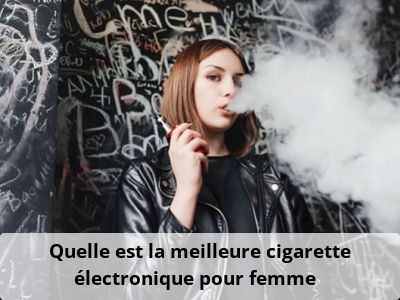 Quelle est la meilleure cigarette électronique pour femme ? 