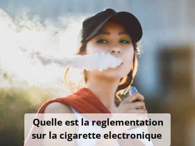 Quelle est la reglementation sur la cigarette electronique ?