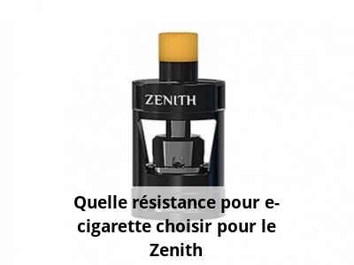Quelle résistance pour e-cigarette choisir pour le Zenith
