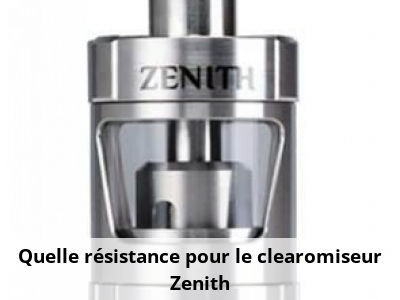 Quelle résistance pour le clearomiseur Zenith