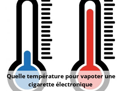 Quelle température pour vapoter une cigarette électronique ?