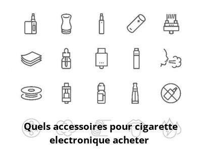 Quels accessoires pour cigarette electronique acheter ?