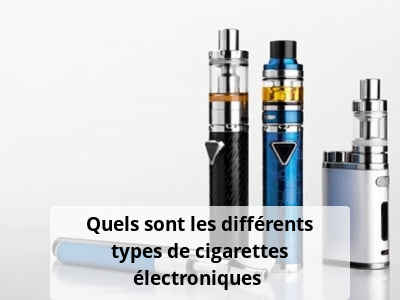 Quels sont les différents types de cigarettes électroniques ?