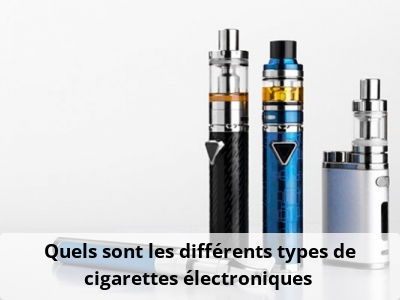 Quels sont les différents types de cigarettes électroniques ?