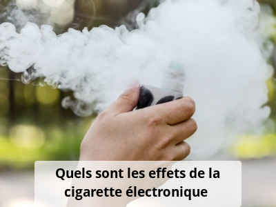 Quels sont les effets de la cigarette électronique ?