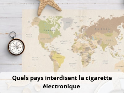 Quels pays interdisent la cigarette électronique ?