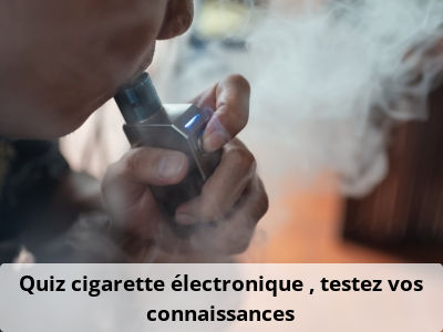 Quiz cigarette électronique : testez vos connaissances