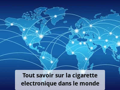 Tout savoir sur la cigarette electronique dans le monde