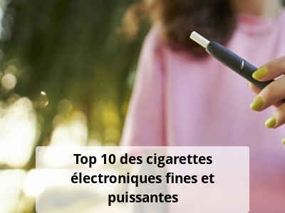 Top 10 des cigarettes électroniques fines et puissantes