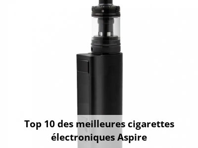 Top 10 des meilleures cigarettes électroniques Aspire