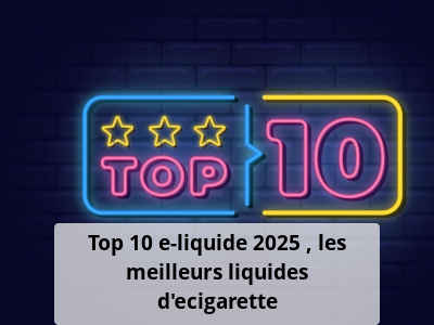 Top 10 e-liquide 2025 : les meilleurs liquides d’ecigarette