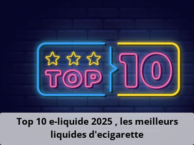 Top 10 e-liquide 2025 : les meilleurs liquides d’ecigarette
