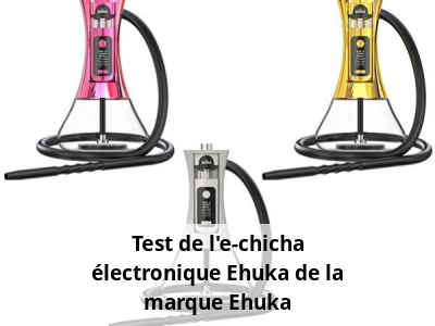 Test de l'e-chicha électronique Ehuka de la marque Ehuka