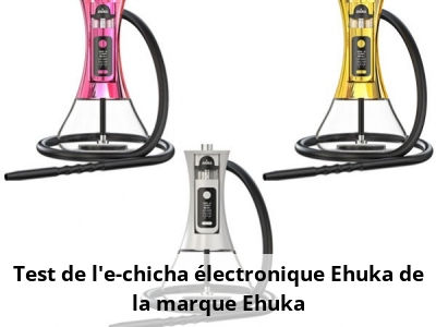 Test de l'e-chicha électronique Ehuka de la marque Ehuka
