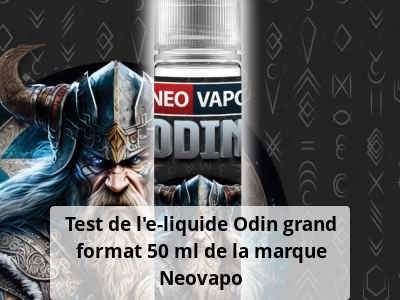 Test de l'e-liquide Odin grand format 50 ml de la marque Neovapo