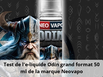 Test de l'e-liquide Odin grand format 50 ml de la marque Neovapo