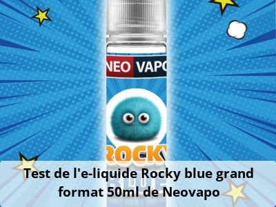 Test de l'e-liquide Rocky blue grand format 50ml de Neovapo