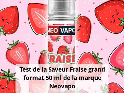 Test de la Saveur Fraise grand format 50 ml de la marque Neovapo