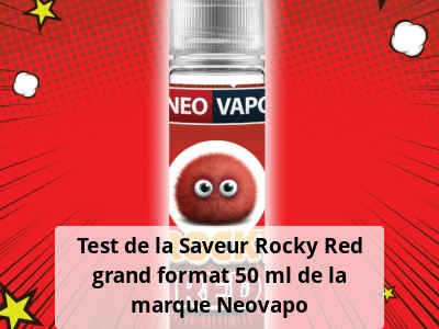Test de la Saveur Rocky Red grand format 50 ml de la marque Neovapo