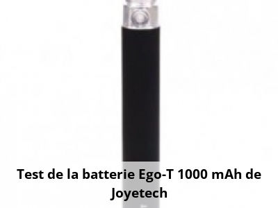 Test de la batterie Ego-T 1000 mAh de Joyetech