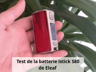 Test de la batterie Istick S80 de Eleaf 